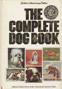 The Complete Dog Book: The Photograph, History, and Official Standard of Every Breed Admitted to AKC Registration, and the Selection, Training, Breeding, Care, and Feeding of Pure-Bred Dogs by American Kennel Club - 1979