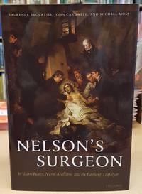 Nelson&#039;s Surgeon William Beatty, Naval Medicine, and the Battle of Trafalgar by Brockliss, Laurence, Cardwell, John & Moss, Michael - 2005