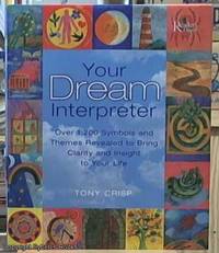 Your Dream Interpreter; Over 1,200 Symbols and Themes Revealed to Bring Clarity and Insight to Your Life by Crisp, Tony - 2005