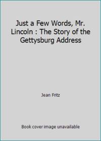image of Just a Few Words, Mr. Lincoln : The Story of the Gettysburg Address