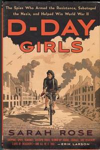 cover of D-Day Girls: The Spies Who Armed The Resistance, Sabotaged The Nazis, And Helped Win World War II