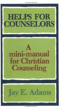 Helps for Counselors &acirc; A mini&acirc;manual for Christian Counseling