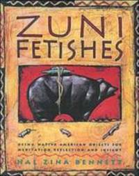 Zuni Fetishes : Using Native American Sacred Objects for Meditation, Reflection, and Insight
