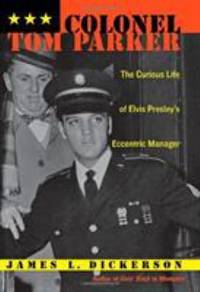 Colonel Tom Parker : The Curious Life of Elvis Presley's Eccentric Manager
