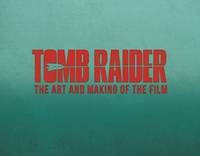 Tomb Raider: The Art and Making of the Film