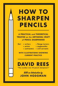 How to Sharpen Pencils A Practical & Theoretical Treatise on the Artisanal Craft of Pencil Sharpening
