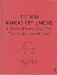 The 1884 Kansas City Unions: A History of Kansas City's First Major League Baseball Team by H.L Dellinger - Paperback - 1st Edition - 1977 - from ArchersBooks.com (SKU: 21142)