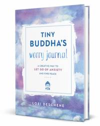 Tiny Buddha's Worry Journal : A Creative Way to Let Go of Anxiety and Find Peace