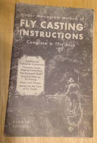 WEBER MOVIEGRAM METHOD OF FLY CASTING INSTRUCTIONS COMPLETE IN THIS BOOK  ADDITIONAL VALUABLE CONTENTS COMPLETE TACKLE RIGGING INSTRUCTIONS "THE  BALANCED OUTFIT" PRACTICAL HINTS ON FLY FISHING KNOTS AND HITCHES ADVICE  ON THE CARE OF FLY TACKLE