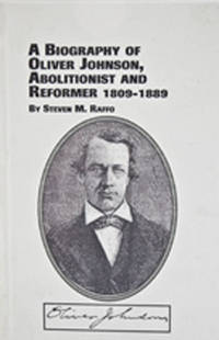 A Biography of Oliver Johnson, Abolitionist and Reformer, 1809-1889 by Steven M Raffo - 1st Edition - from BohemianBookworm (SKU: 107052)