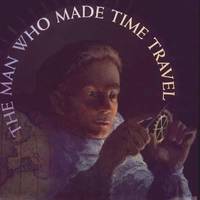 The Man Who Made Time Travel