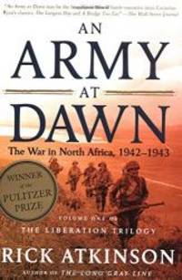 An Army at Dawn: The War in North Africa, 1942-1943, Volume One of the Liberation Trilogy by Rick Atkinson - 2003-09-06