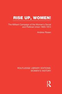 Rise Up, Women!: The Militant Campaign of the Women's Social and Political Union, 1903-1914