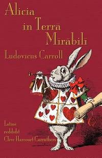 Alicia in Terra Mirabili : Librum Composuit Ludovicus Carroll, Picturis Ornavit Johannes Tenniel