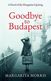 Goodbye to Budapest: A Novel of the Hungarian Uprising
