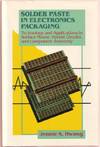 Solder Paste in Electronics Packaging: Technology and Applications in Surface Mount, Hybrid Circuits, and Component Assembly