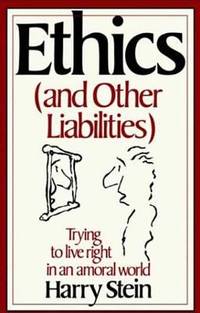 Ethics (And Other Liabilities) : Trying to Live Right in an Amoral World