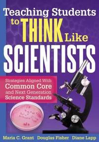 Teaching Students to Think Like Scientists : Strategies Aligned with Common Core and Next...
