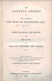 image of THE GENERAL ORDERS OF FIELD MARSHAL THE DUKE OF WELLINGTON, K.G., &c. &c. &c. In Portugal, Spain and France, from 1809 to 1814; and The Low Countries and France, 1815.