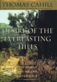 Desire of the Everlasting Hills: The World Before and After Jesus (Hinges of History) by Thomas Cahill - 1999-05-03