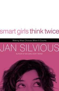 Smart Girls Think Twice : Making Wise Choices When It Counts