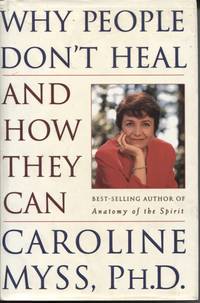 WHY PEOPLE DON'T HEAL AND HOW THEY CAN by Caroline Myss - First Edition - 1997 - from Dromanabooks (SKU: 36009)
