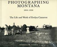 Photographing Montana 1894-1928 The Life and Work of Evelyn Cameron