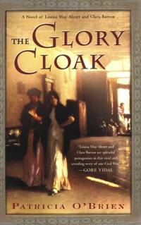 The Glory Cloak: A Novel of Louisa May Alcott and Clara Barton