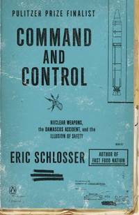 Command and Control : Nuclear Weapons, the Damascus Accident, and the Illusion of Safety
