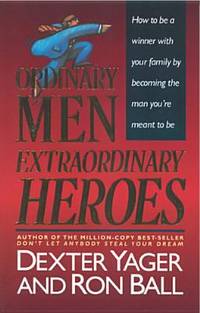 Ordinary Men, Extraordinary Heroes by Yager, Dexter; Ball, Ron - 1992