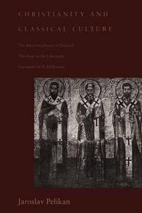 Christianity and Classical Culture: The Metamorphosis of Natural Theology in the Christian...