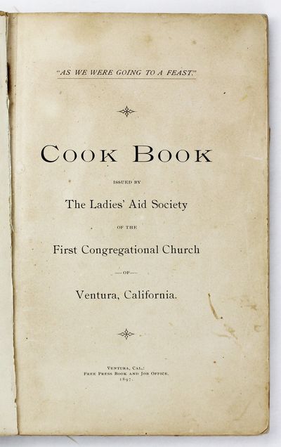 As We Are Going to a Feast." Cook Book Issued by the Ladies' Aid Society of the First Congregational Church of Ventura, California