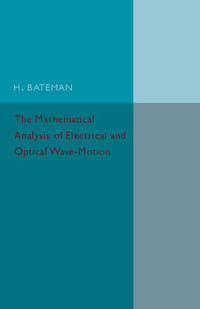 The Mathematical Analysis of Electrical and Optical Wave-Motion: On the Basis of Maxwell's Equations