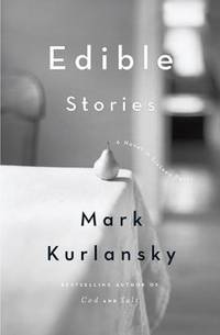 Edible Stories: A Novel in Sixteen Parts by Kurlansky, Mark - 2010