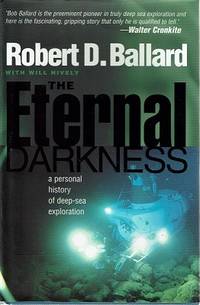 The Eternal Darkness: A Personal History Of Deep Sea Exploration by Ballard Robert D - 2000