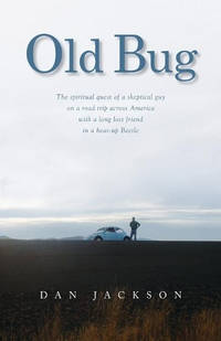 Old Bug: The Spiritual Quest of a Skeptical Guy on a Road Trip Across America with a Long Lost...