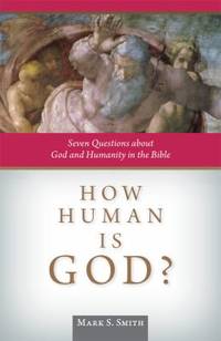 How Human Is God? : Seven Questions about God and Humanity in the Bible