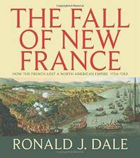 Fall of New France: How the French Lost a North American Empire (Lorimer Illustrated History)
