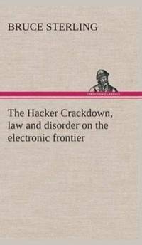 The Hacker Crackdown, law and disorder on the electronic frontier