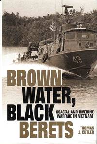 Brown Water, Black Berets Coastal and Riverine Warfare in Vietnam by Thomas J. Cutler, USN - 1988