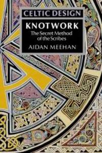 Celtic Design: Knotwork - The Secret Method of the Scribes by Aidan Meehan - 1991-01-06