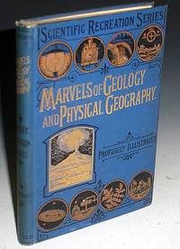image of Marvels of Geology and Physical Geography Being a Popular Account of Our Earth and Its History, Its Remarkable Minerals and Fossils, and the Phenomena of Its Surface, Including the Science of Weather and Climate