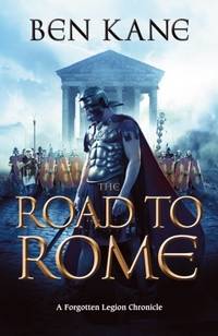 The Road to Rome: The Forgotten Legion Chronicles No. 3 by Ben Kane