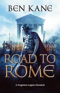 The Road to Rome:  The Forgotten Legion Chronicles No. 3 by Ben Kane by Ben Kane - 12/08/2010