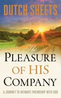 The Pleasure of His Company : A Journey to&nbsp;Intimate Friendship with God