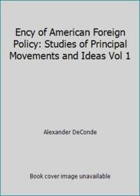 Ency of American Foreign Policy: Studies of Principal Movements and Ideas Vol 1