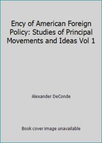 Ency of American Foreign Policy: Studies of Principal Movements and Ideas Vol 1 by DeConde, Alexander - 1978