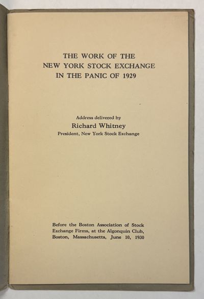THE WORK OF THE NEW YORK STOCK EXCHANGE IN THE PANIC OF 1929. ADDRESS DELIVERED BY RICHARD WHITNEY, PRESIDENT, NEW YORK STOCK EXCHANGE. BEFORE THE BOSTON ASSOCIATION OF STOCK EXCHANGE FIRMS AT THE ALGONQUIN CLUB, BOSTON, MASSACHUSETTS, JUNE 10, 1930