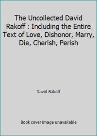 The Uncollected David Rakoff : Including the Entire Text of Love, Dishonor, Marry, Die, Cherish,...
