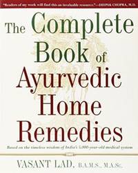 The Complete Book of Ayurvedic Home Remedies: Based on the Timeless Wisdom of India's...